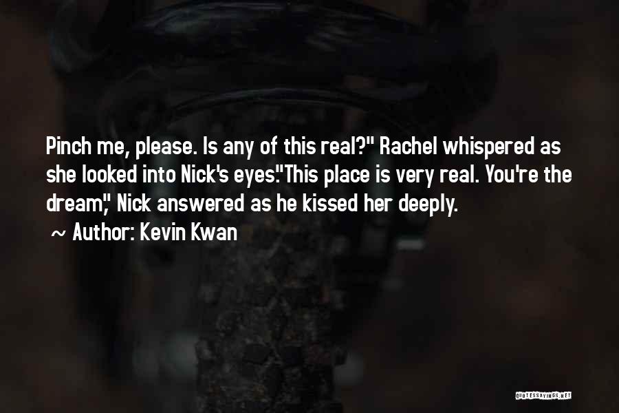 Kevin Kwan Quotes: Pinch Me, Please. Is Any Of This Real? Rachel Whispered As She Looked Into Nick's Eyes.this Place Is Very Real.