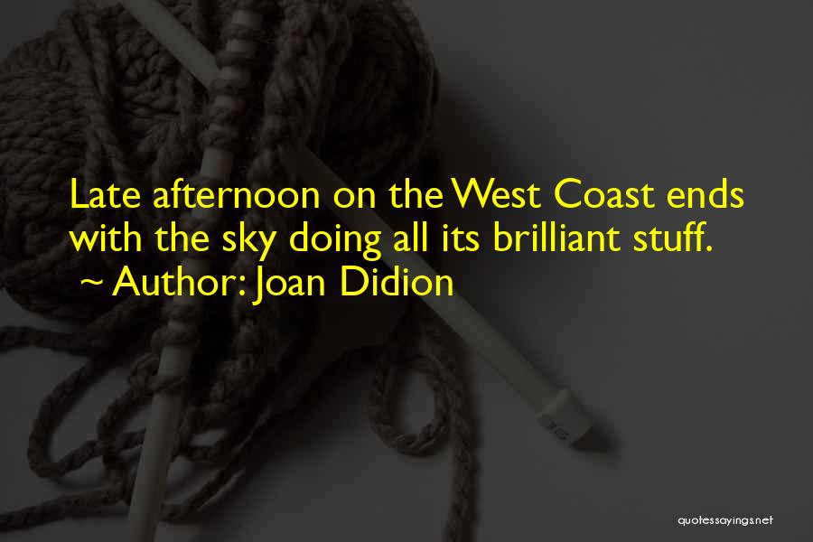 Joan Didion Quotes: Late Afternoon On The West Coast Ends With The Sky Doing All Its Brilliant Stuff.