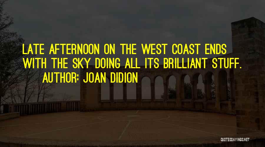 Joan Didion Quotes: Late Afternoon On The West Coast Ends With The Sky Doing All Its Brilliant Stuff.
