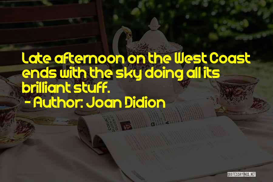 Joan Didion Quotes: Late Afternoon On The West Coast Ends With The Sky Doing All Its Brilliant Stuff.