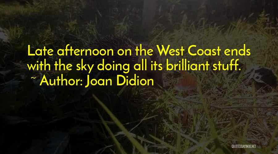 Joan Didion Quotes: Late Afternoon On The West Coast Ends With The Sky Doing All Its Brilliant Stuff.