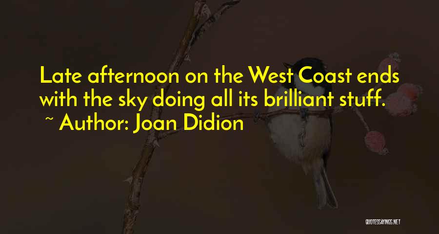 Joan Didion Quotes: Late Afternoon On The West Coast Ends With The Sky Doing All Its Brilliant Stuff.