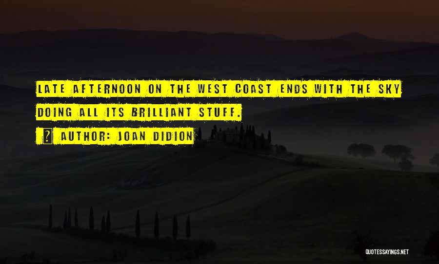 Joan Didion Quotes: Late Afternoon On The West Coast Ends With The Sky Doing All Its Brilliant Stuff.