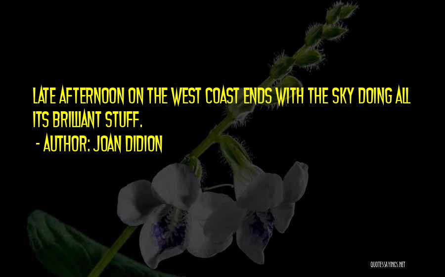 Joan Didion Quotes: Late Afternoon On The West Coast Ends With The Sky Doing All Its Brilliant Stuff.