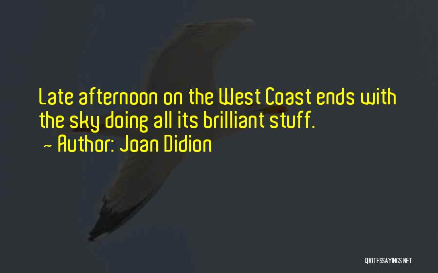 Joan Didion Quotes: Late Afternoon On The West Coast Ends With The Sky Doing All Its Brilliant Stuff.