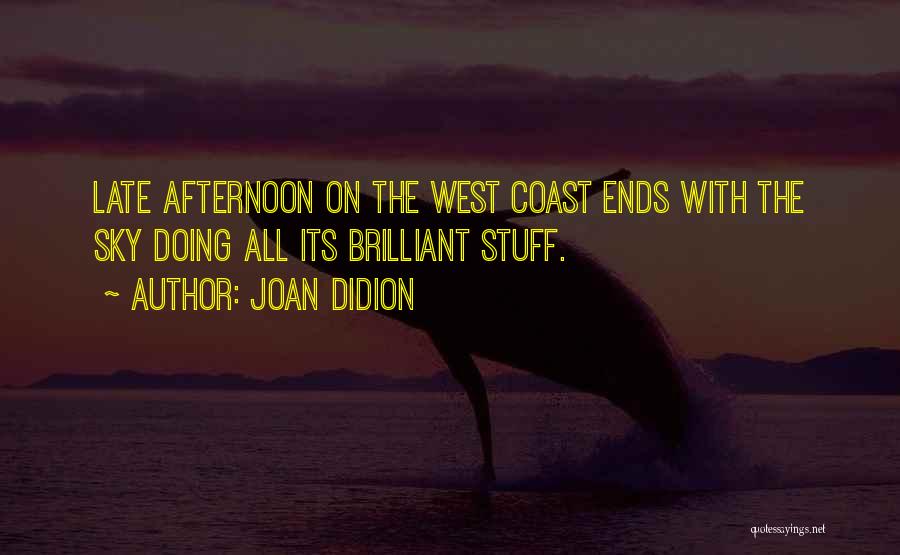 Joan Didion Quotes: Late Afternoon On The West Coast Ends With The Sky Doing All Its Brilliant Stuff.
