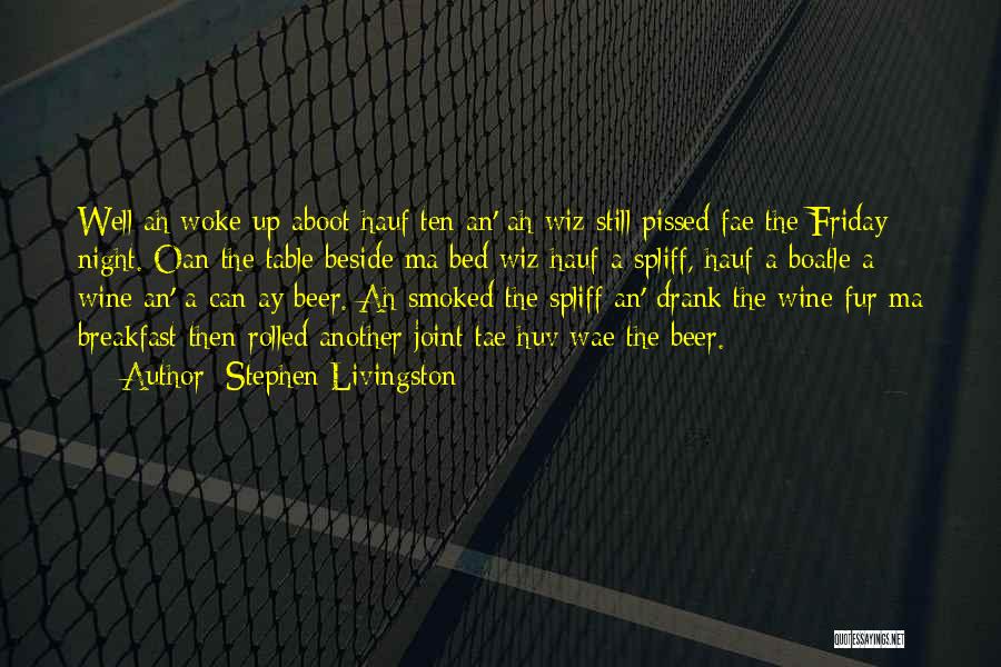 Stephen Livingston Quotes: Well Ah Woke Up Aboot Hauf Ten An' Ah Wiz Still Pissed Fae The Friday Night. Oan The Table Beside