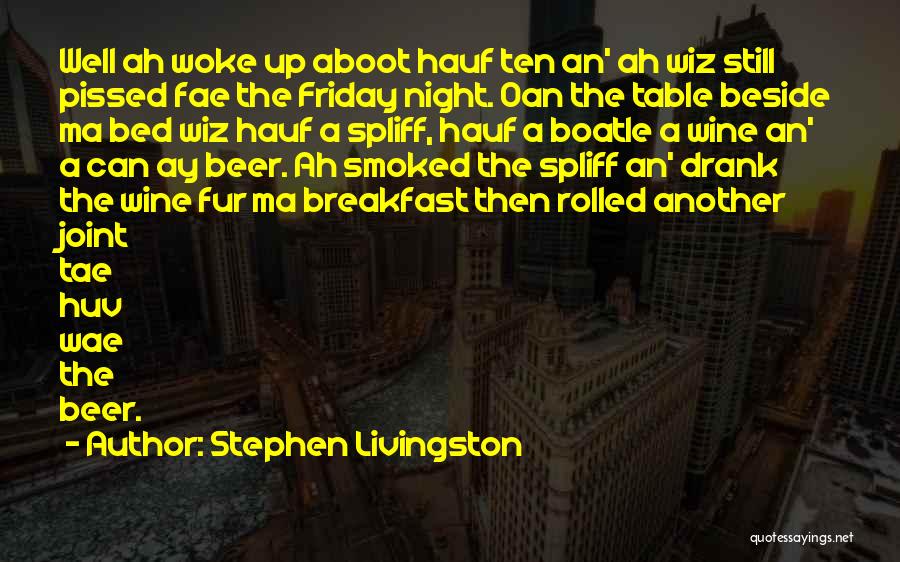 Stephen Livingston Quotes: Well Ah Woke Up Aboot Hauf Ten An' Ah Wiz Still Pissed Fae The Friday Night. Oan The Table Beside