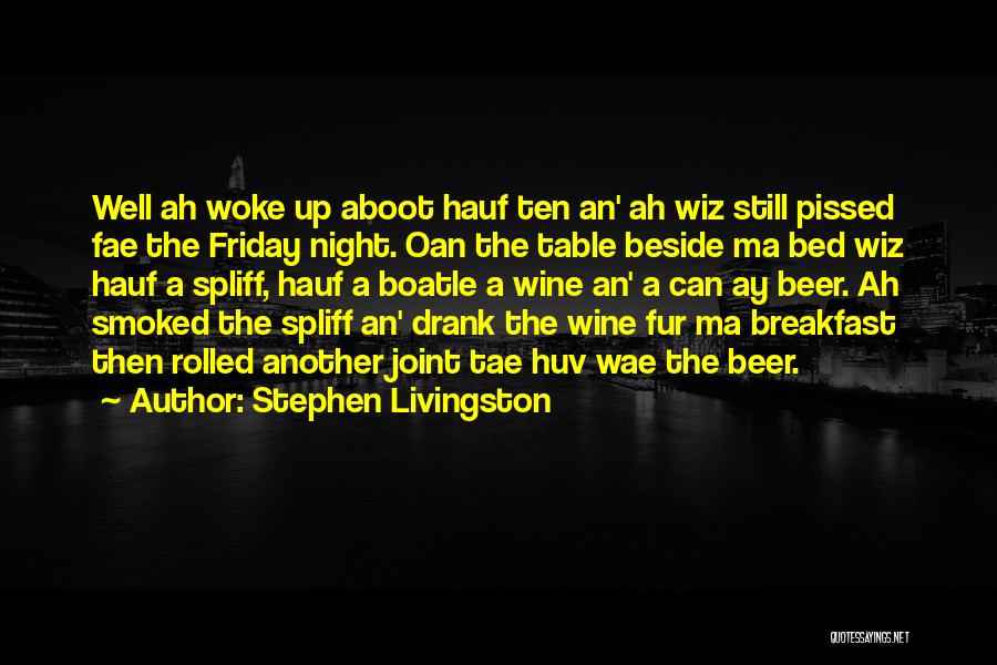 Stephen Livingston Quotes: Well Ah Woke Up Aboot Hauf Ten An' Ah Wiz Still Pissed Fae The Friday Night. Oan The Table Beside