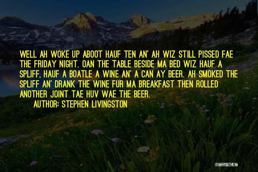 Stephen Livingston Quotes: Well Ah Woke Up Aboot Hauf Ten An' Ah Wiz Still Pissed Fae The Friday Night. Oan The Table Beside