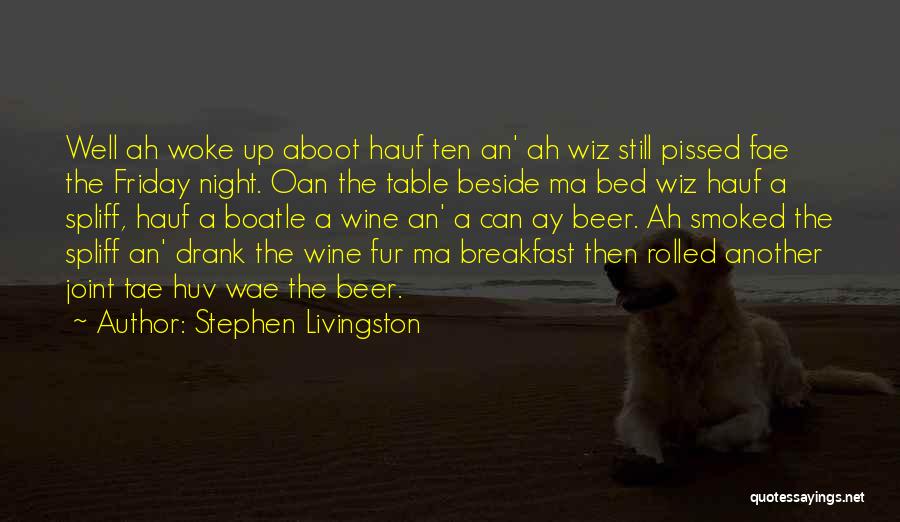 Stephen Livingston Quotes: Well Ah Woke Up Aboot Hauf Ten An' Ah Wiz Still Pissed Fae The Friday Night. Oan The Table Beside