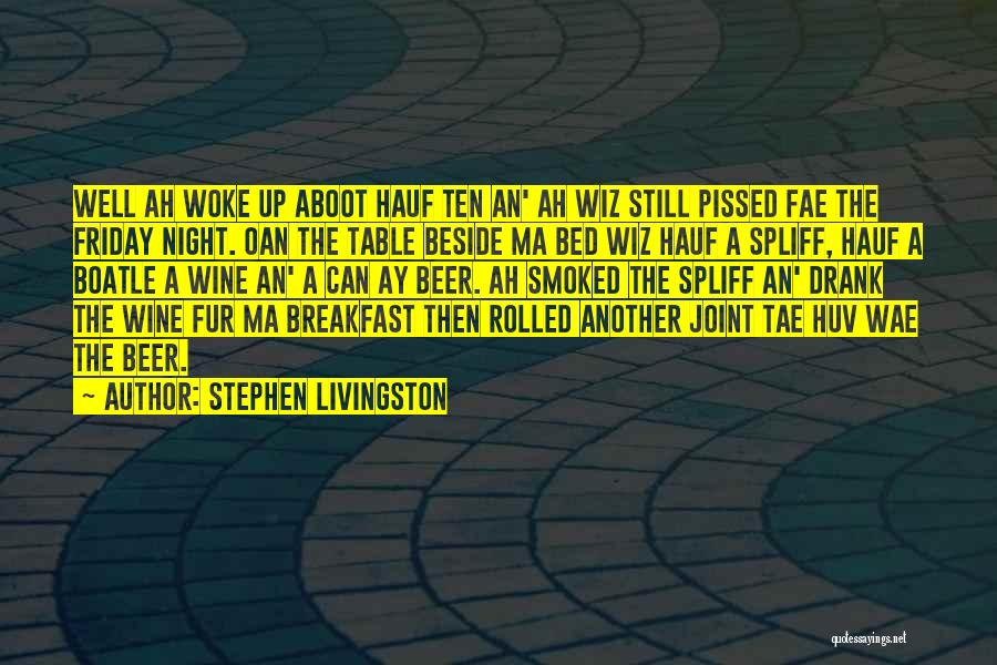 Stephen Livingston Quotes: Well Ah Woke Up Aboot Hauf Ten An' Ah Wiz Still Pissed Fae The Friday Night. Oan The Table Beside