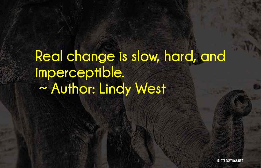 Lindy West Quotes: Real Change Is Slow, Hard, And Imperceptible.