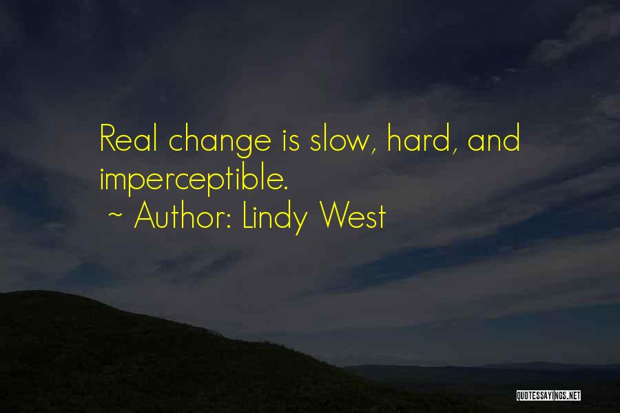 Lindy West Quotes: Real Change Is Slow, Hard, And Imperceptible.