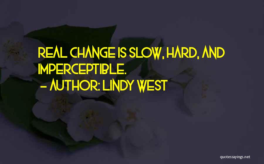 Lindy West Quotes: Real Change Is Slow, Hard, And Imperceptible.