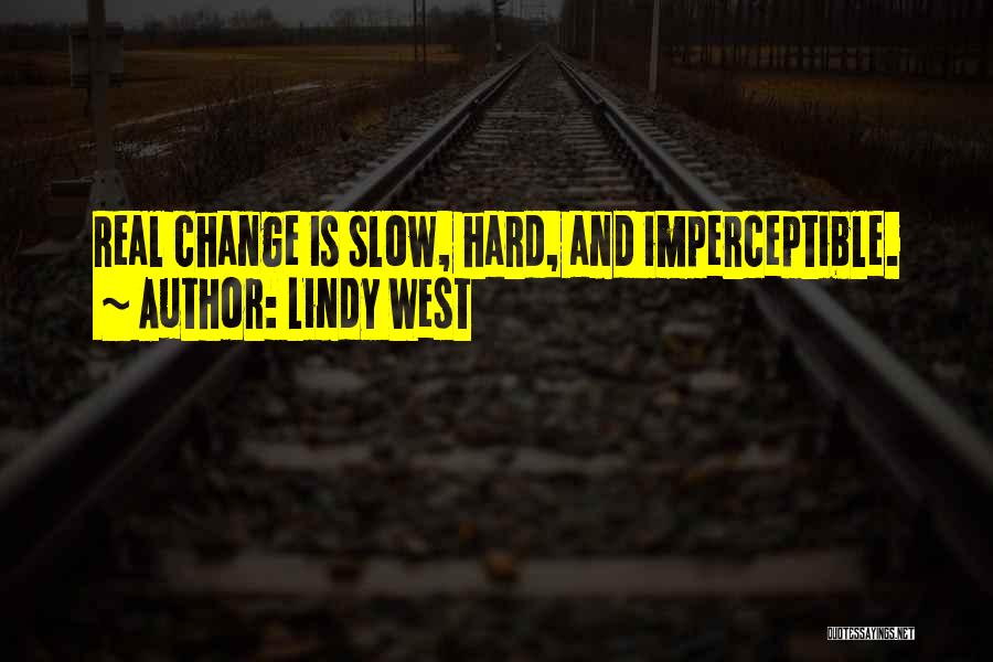 Lindy West Quotes: Real Change Is Slow, Hard, And Imperceptible.