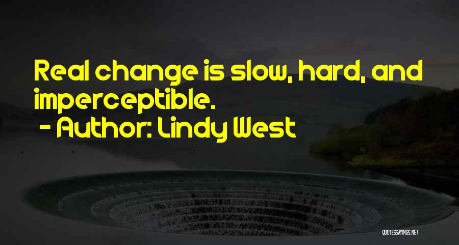 Lindy West Quotes: Real Change Is Slow, Hard, And Imperceptible.