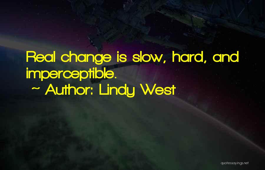 Lindy West Quotes: Real Change Is Slow, Hard, And Imperceptible.