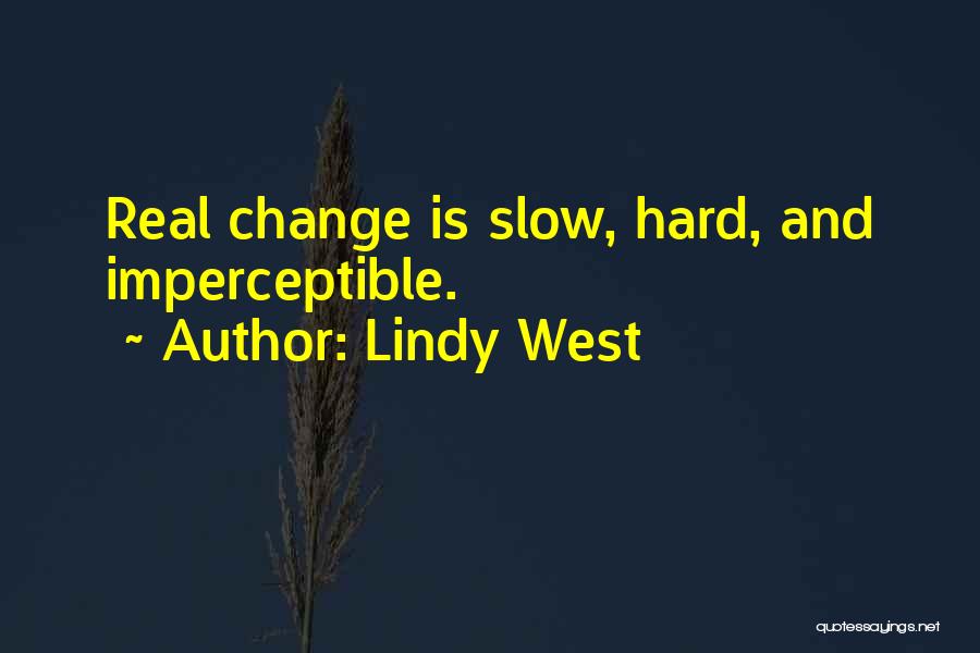 Lindy West Quotes: Real Change Is Slow, Hard, And Imperceptible.