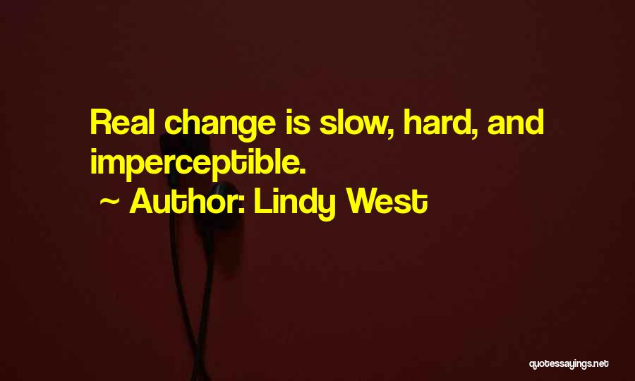 Lindy West Quotes: Real Change Is Slow, Hard, And Imperceptible.