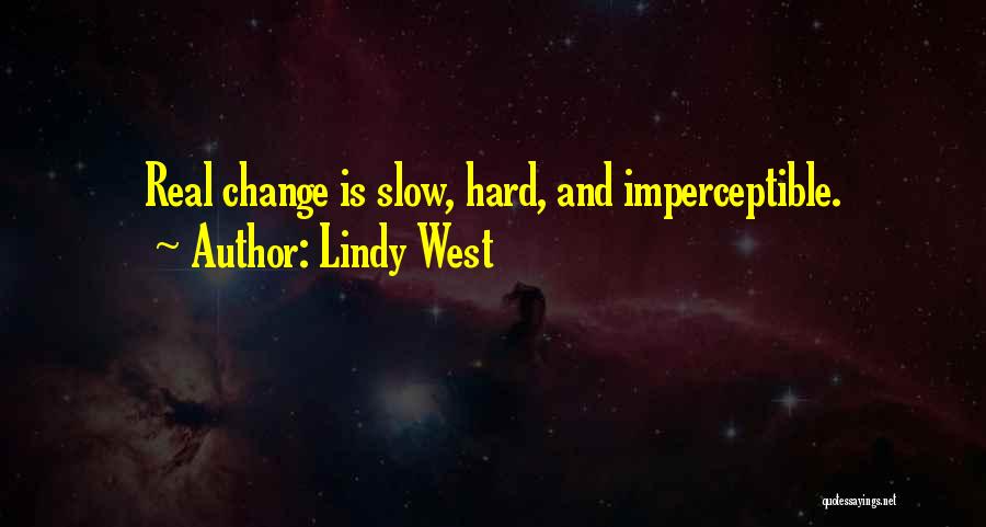 Lindy West Quotes: Real Change Is Slow, Hard, And Imperceptible.