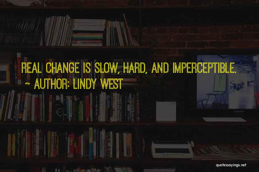 Lindy West Quotes: Real Change Is Slow, Hard, And Imperceptible.