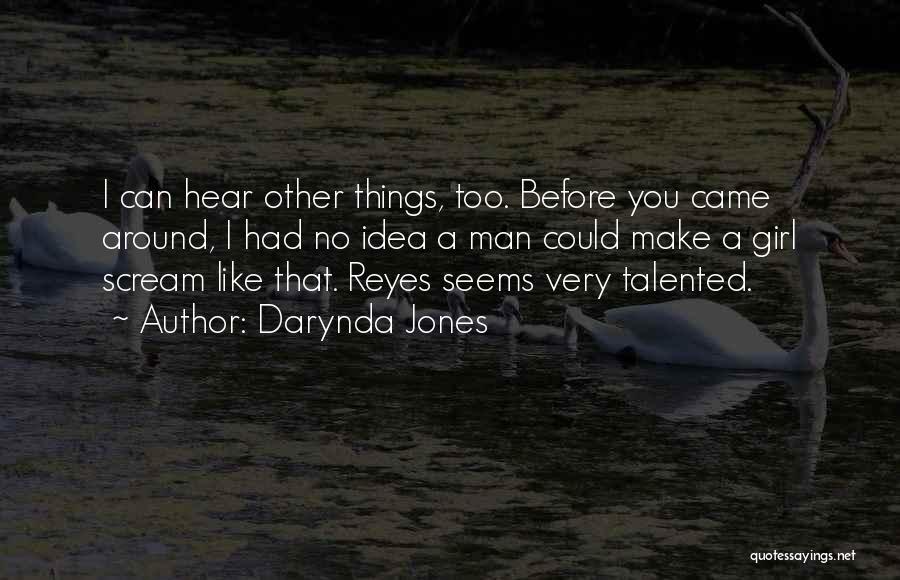 Darynda Jones Quotes: I Can Hear Other Things, Too. Before You Came Around, I Had No Idea A Man Could Make A Girl