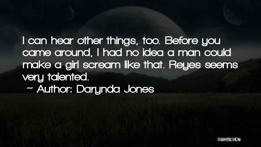 Darynda Jones Quotes: I Can Hear Other Things, Too. Before You Came Around, I Had No Idea A Man Could Make A Girl