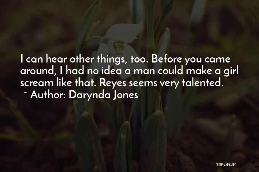 Darynda Jones Quotes: I Can Hear Other Things, Too. Before You Came Around, I Had No Idea A Man Could Make A Girl