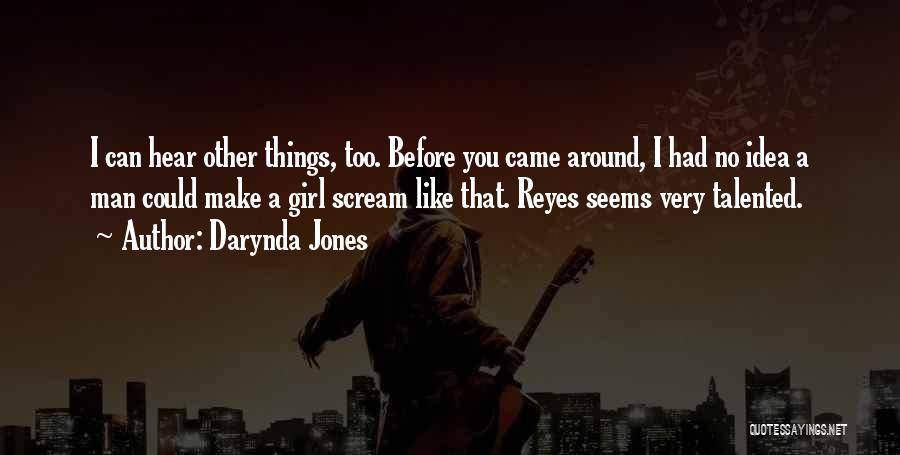 Darynda Jones Quotes: I Can Hear Other Things, Too. Before You Came Around, I Had No Idea A Man Could Make A Girl