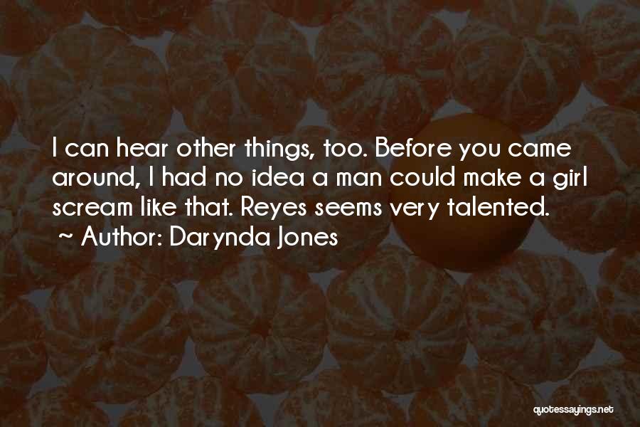 Darynda Jones Quotes: I Can Hear Other Things, Too. Before You Came Around, I Had No Idea A Man Could Make A Girl