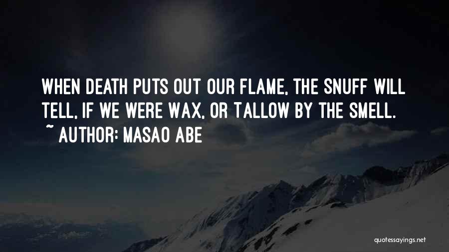 Masao Abe Quotes: When Death Puts Out Our Flame, The Snuff Will Tell, If We Were Wax, Or Tallow By The Smell.