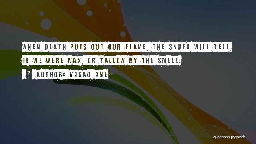 Masao Abe Quotes: When Death Puts Out Our Flame, The Snuff Will Tell, If We Were Wax, Or Tallow By The Smell.