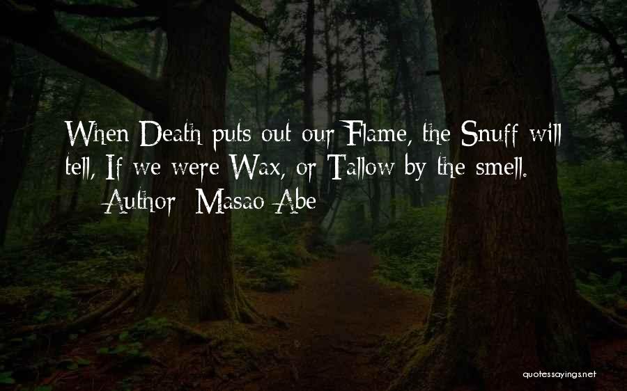 Masao Abe Quotes: When Death Puts Out Our Flame, The Snuff Will Tell, If We Were Wax, Or Tallow By The Smell.