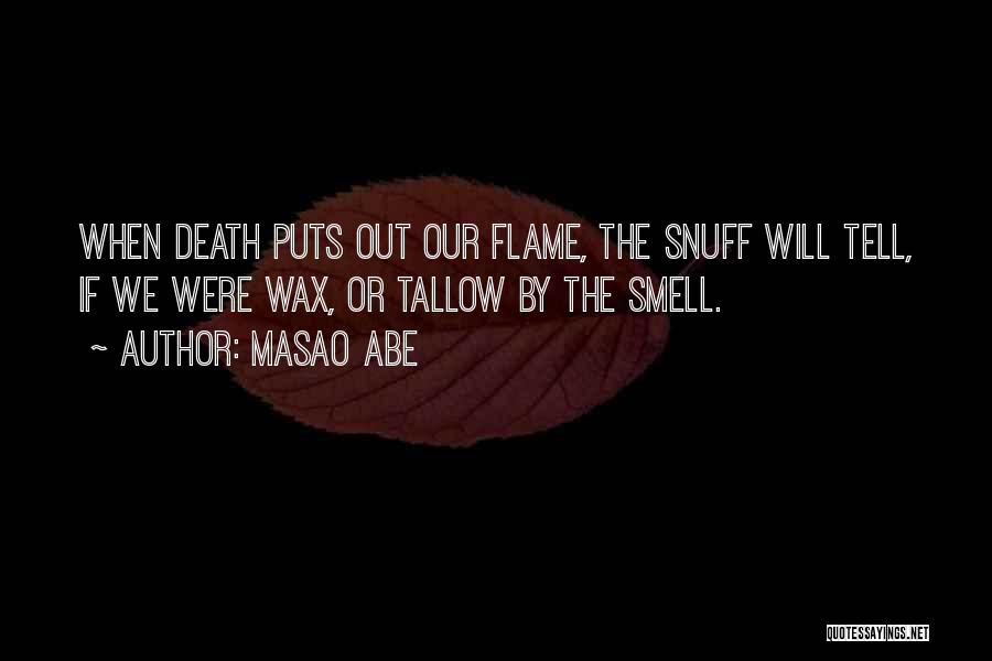 Masao Abe Quotes: When Death Puts Out Our Flame, The Snuff Will Tell, If We Were Wax, Or Tallow By The Smell.