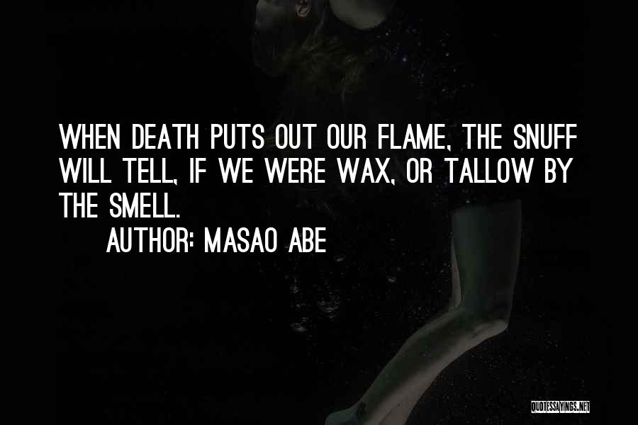 Masao Abe Quotes: When Death Puts Out Our Flame, The Snuff Will Tell, If We Were Wax, Or Tallow By The Smell.