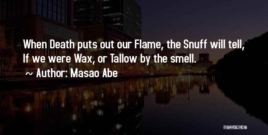 Masao Abe Quotes: When Death Puts Out Our Flame, The Snuff Will Tell, If We Were Wax, Or Tallow By The Smell.