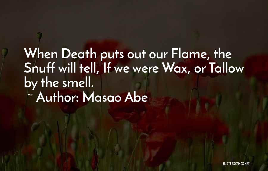 Masao Abe Quotes: When Death Puts Out Our Flame, The Snuff Will Tell, If We Were Wax, Or Tallow By The Smell.