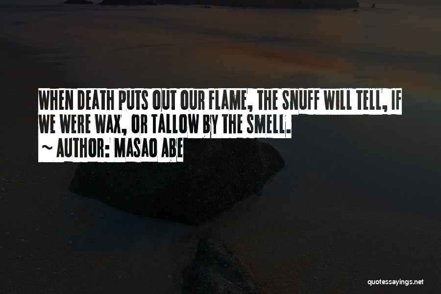 Masao Abe Quotes: When Death Puts Out Our Flame, The Snuff Will Tell, If We Were Wax, Or Tallow By The Smell.