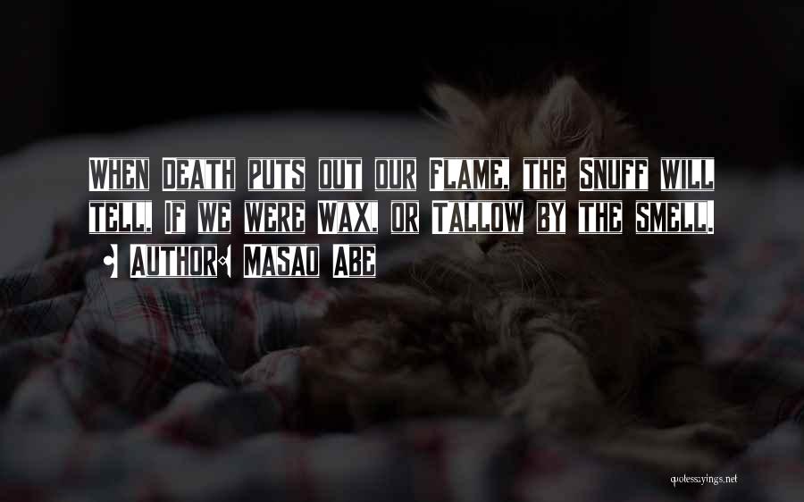 Masao Abe Quotes: When Death Puts Out Our Flame, The Snuff Will Tell, If We Were Wax, Or Tallow By The Smell.