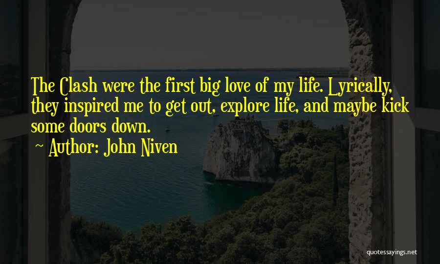 John Niven Quotes: The Clash Were The First Big Love Of My Life. Lyrically, They Inspired Me To Get Out, Explore Life, And
