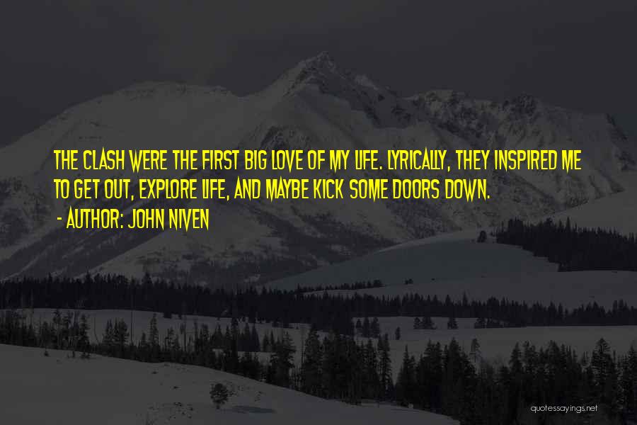 John Niven Quotes: The Clash Were The First Big Love Of My Life. Lyrically, They Inspired Me To Get Out, Explore Life, And