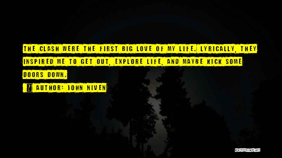 John Niven Quotes: The Clash Were The First Big Love Of My Life. Lyrically, They Inspired Me To Get Out, Explore Life, And