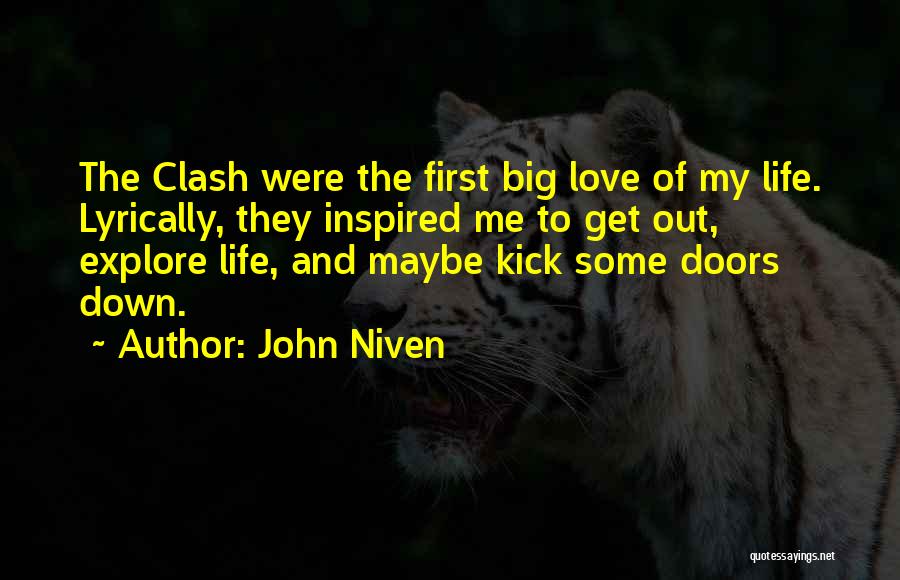 John Niven Quotes: The Clash Were The First Big Love Of My Life. Lyrically, They Inspired Me To Get Out, Explore Life, And