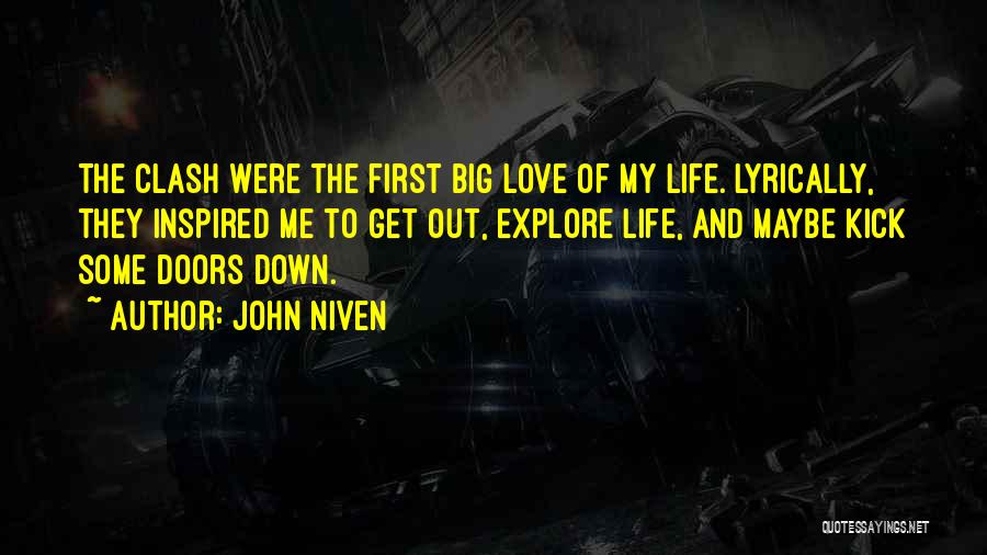 John Niven Quotes: The Clash Were The First Big Love Of My Life. Lyrically, They Inspired Me To Get Out, Explore Life, And