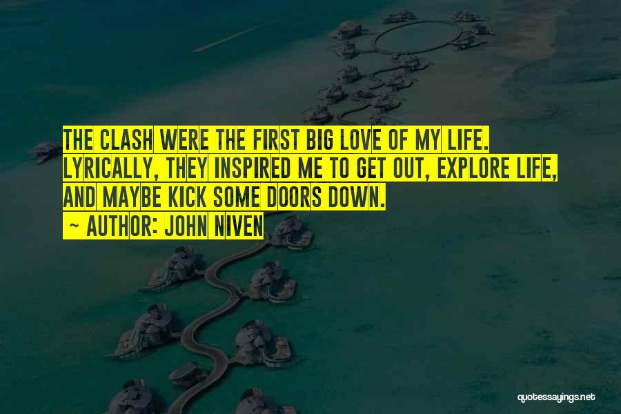 John Niven Quotes: The Clash Were The First Big Love Of My Life. Lyrically, They Inspired Me To Get Out, Explore Life, And