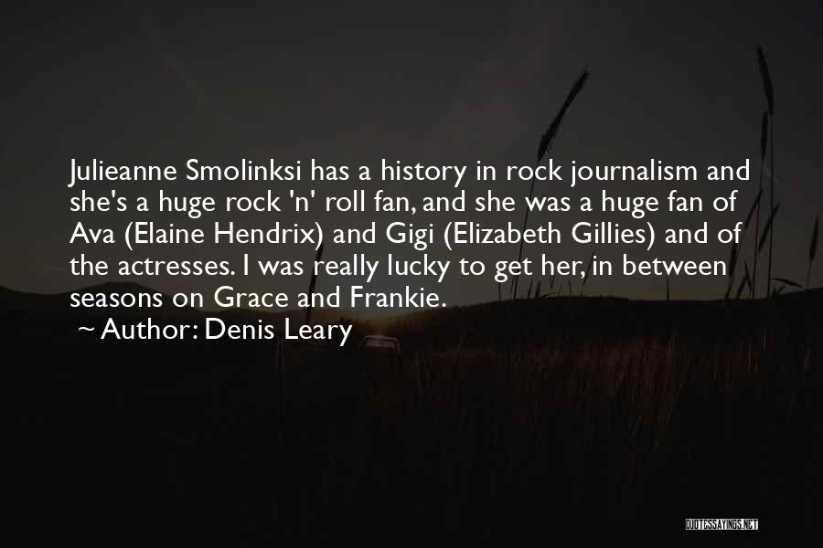 Denis Leary Quotes: Julieanne Smolinksi Has A History In Rock Journalism And She's A Huge Rock 'n' Roll Fan, And She Was A