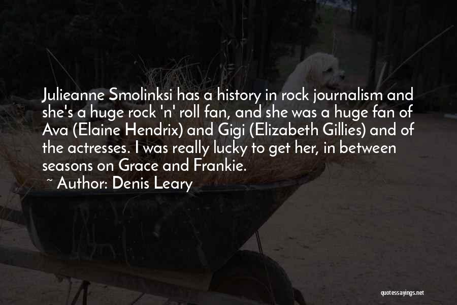 Denis Leary Quotes: Julieanne Smolinksi Has A History In Rock Journalism And She's A Huge Rock 'n' Roll Fan, And She Was A