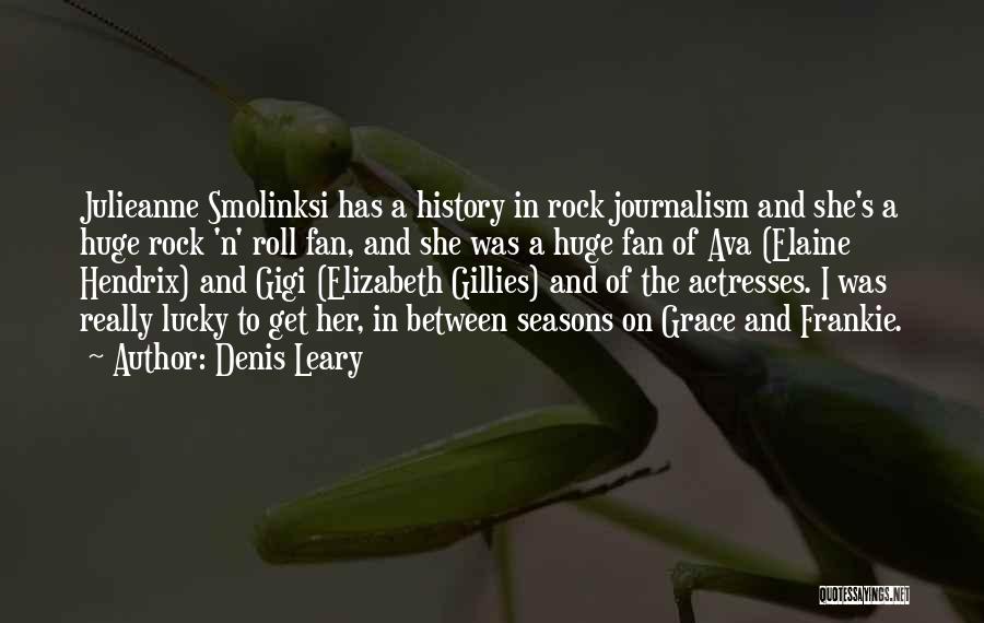 Denis Leary Quotes: Julieanne Smolinksi Has A History In Rock Journalism And She's A Huge Rock 'n' Roll Fan, And She Was A