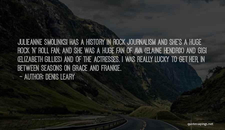 Denis Leary Quotes: Julieanne Smolinksi Has A History In Rock Journalism And She's A Huge Rock 'n' Roll Fan, And She Was A